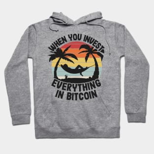 When You Invest Everything In Bitcoin Funny BTC Gift Hoodie